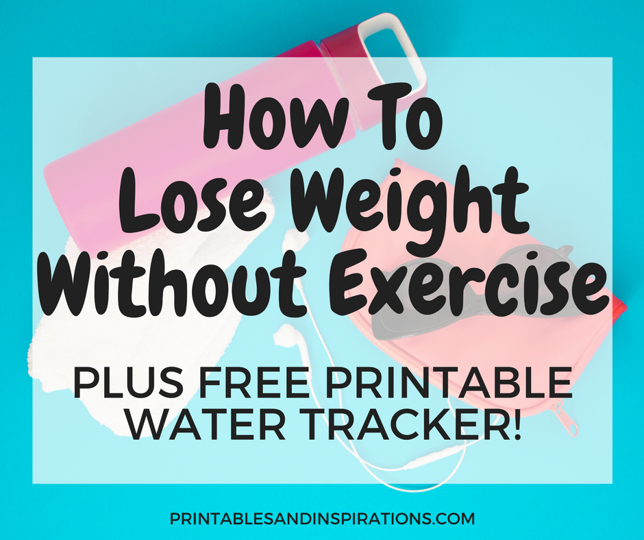 How to lose weight without exercise, plus free printable water tracker for a healthy lifestyle.